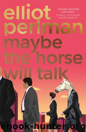 Maybe the Horse Will Talk by Elliot Perlman
