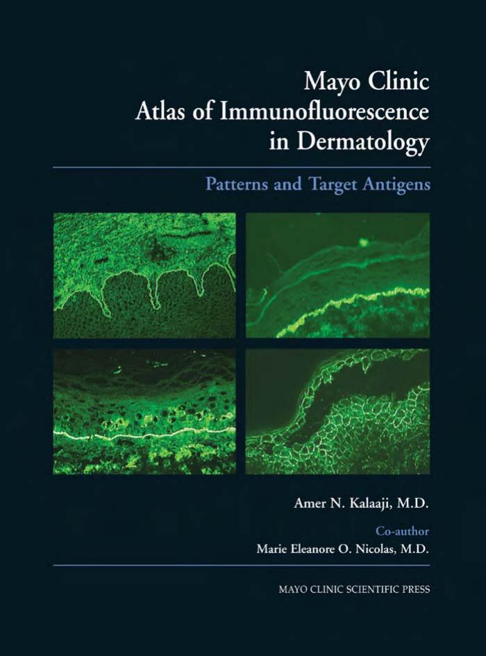Mayo Clinic Atlas of Immunofluorescence in Dermatology by Amer N. Kalaaji and Marie Eleanore O. Nicolas