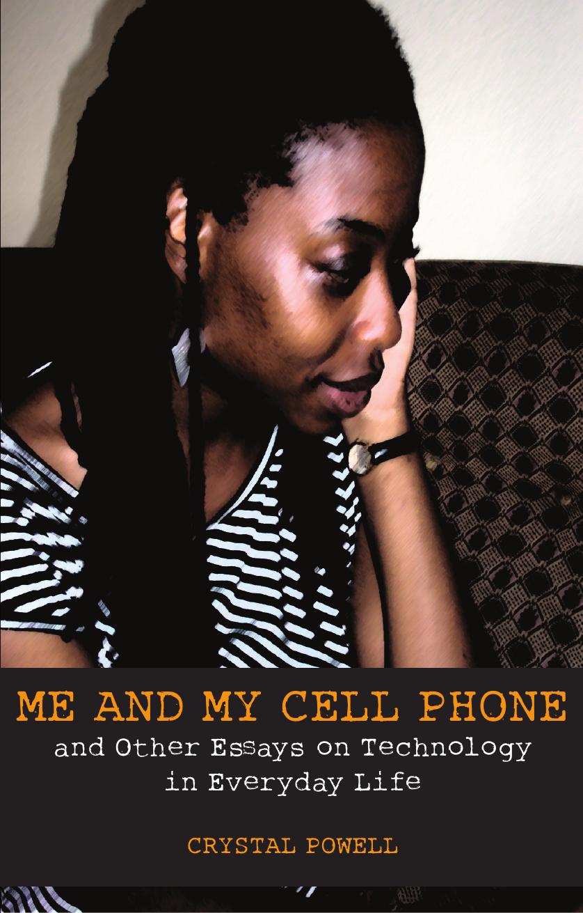 Me and My Cell Phone: And Other Essays On Technology In Everyday Life by Crystal Powell