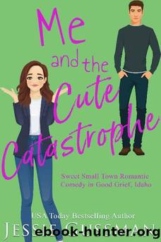 Me and the Cute Catastrophe (Sweet, Small Town Romantic Comedy in Good Grief, Idaho Book 1) by Jessie Gussman