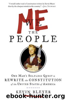 Me the People: One Man’s Selfless Quest to Rewrite the Constitution of the United States of America by Kevin Bleyer