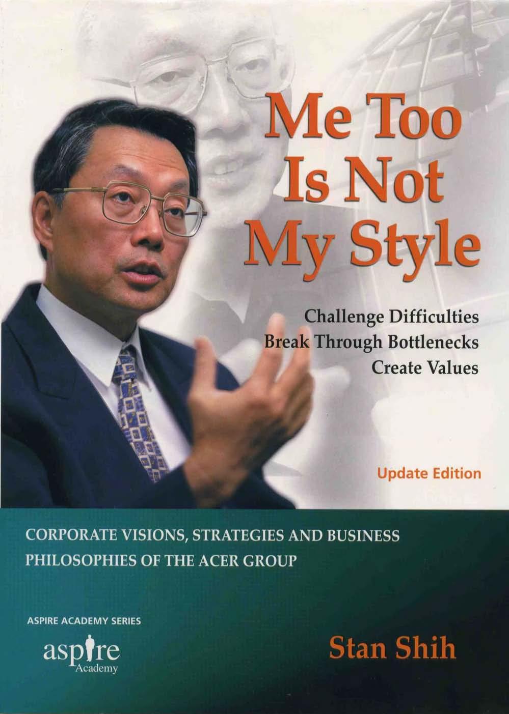 Me-too is not my style: corporate visions, strategies and business philosophies of the acer group by Shih S