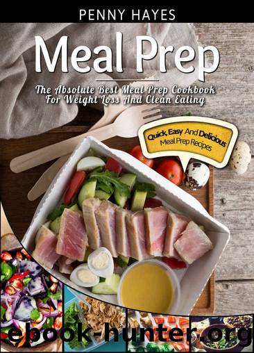 Meal Prep: The Absolute Best Meal Prep Cookbook For Weight Loss And Clean Eating â Quick, Easy, And Delicious Meal Prep Recipes by Penny Hayes
