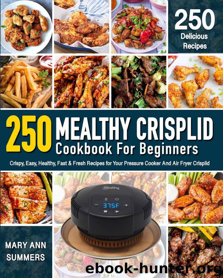 Mealthy Crisplid cookbook For Beginners: 250 Crispy, Easy, Healthy, Fast & Fresh Recipes for Your Pressure Cooker And Air Fryer Crisplid (Recipe Book) by Summers Mary Ann