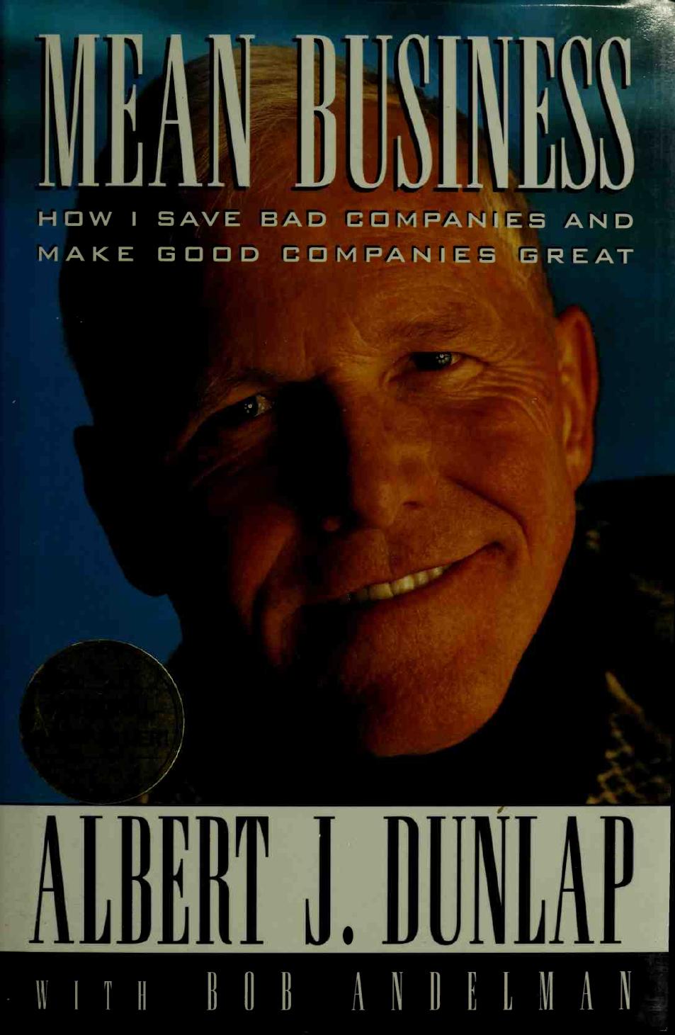Mean Business: How I Save Bad Companies and Make Good Companies Great by Albert J. Dunlap; Bob Andelman