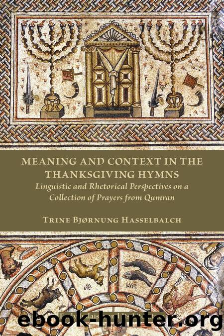 Meaning and Context in the Thanksgiving Hymns : Linguistic and Rhetorical Perspectives on a Collection by Trine Bjørnung Hasselbalch; Trine Bjørnung Hasselbalch