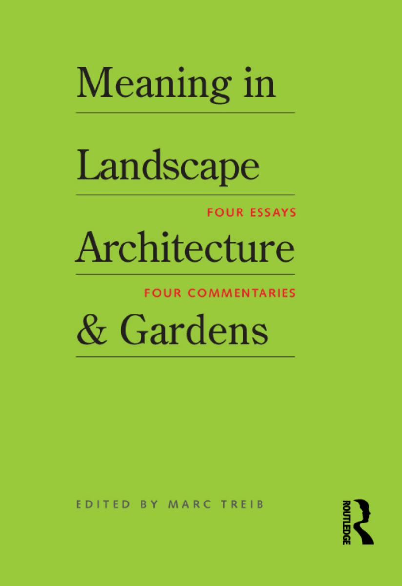 Meaning in Landscape Architecture and Gardens: Four Essays, Four Commentaries by Marc Treib