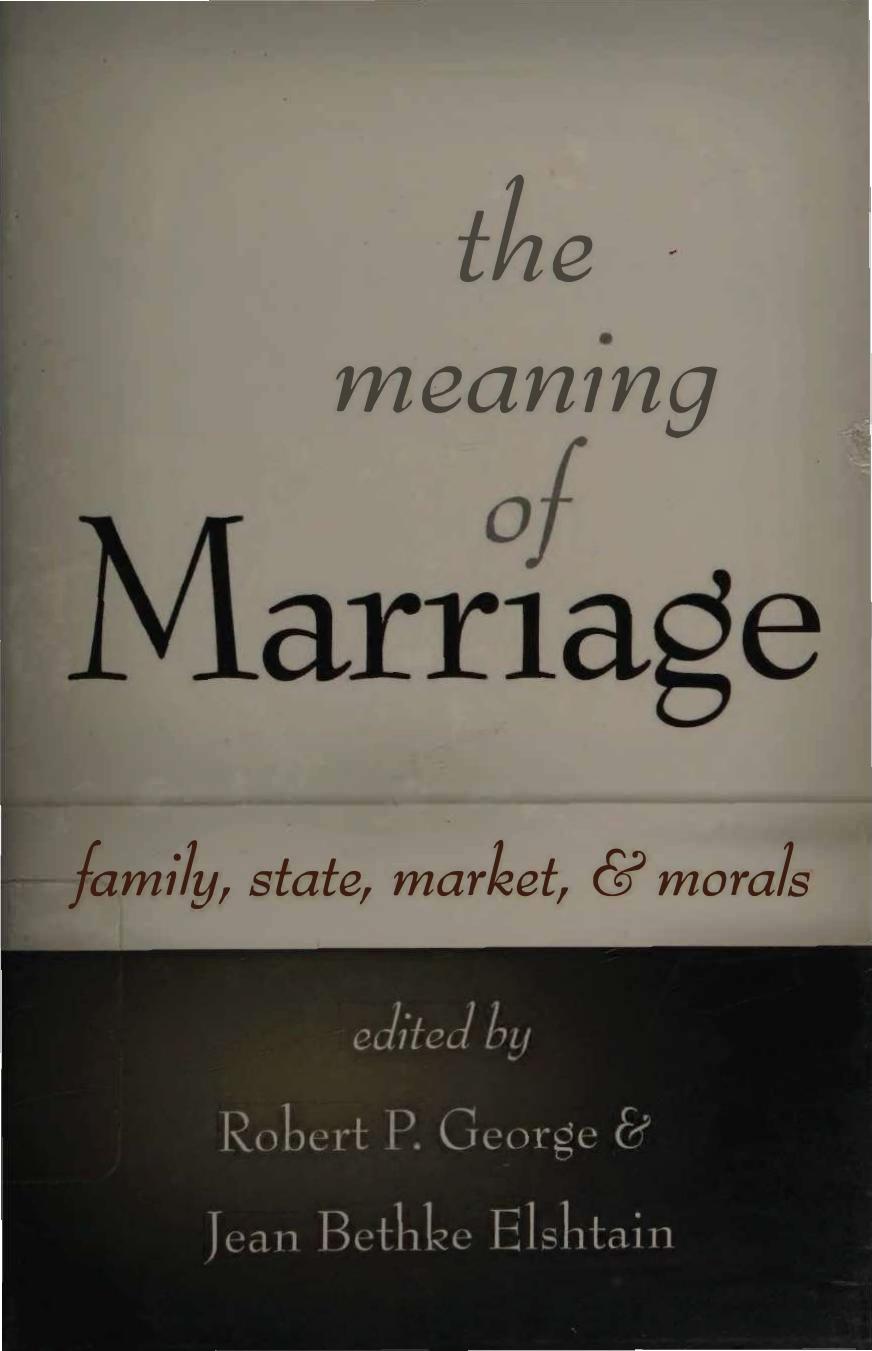 Meaning of Marriage - Family, State, Market, and Morals by Robert P. George Jean Bethke Elshtain