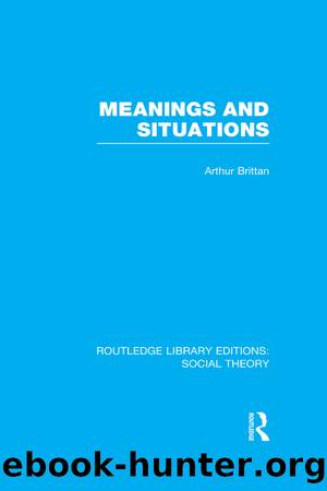 Meanings and Situations (RLE Social Theory) by Arthur Brittan