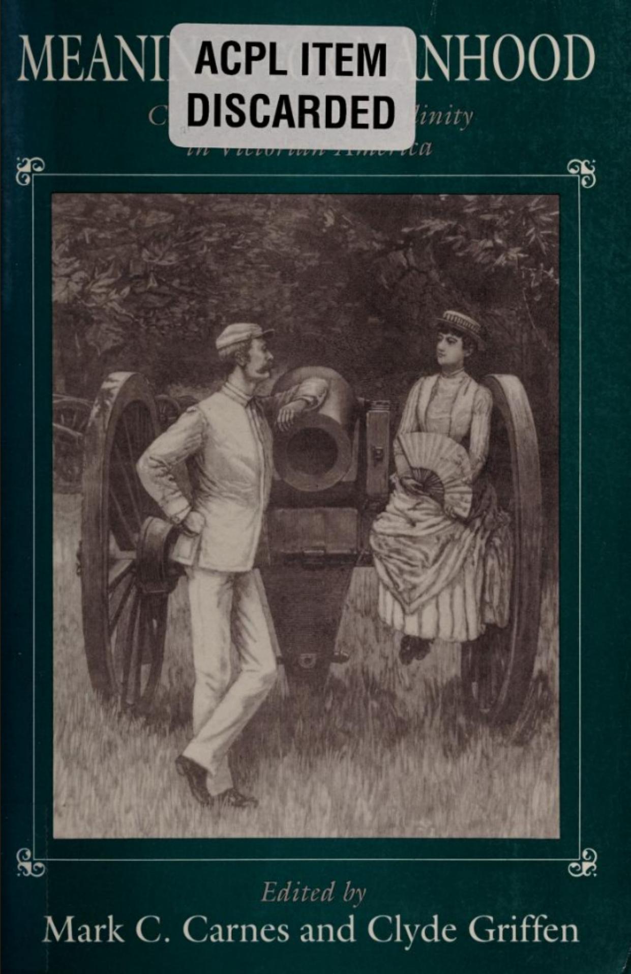 Meanings for manhood : constructions of masculinity in Victorian America by Mark C. Carnes