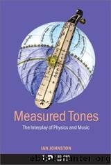 Measured Tones: Physics and Music by Ian Johnston