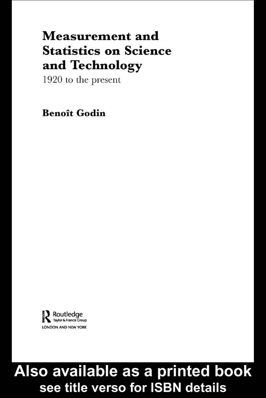 Measurement and Statistics on Science and Technology: 1920 to the Present (Routledge Studies in the History of Science, Technology, and Medicine) by Benoit Godin