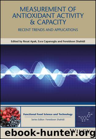 Measurement of Antioxidant Activity and Capacity by Apak Reşat. Çapanoğlu Esra. Shahidi Fereidoon & Esra Capanoglu & Fereidoon Shahidi