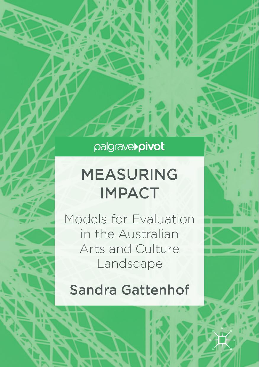 Measuring Impact: Models for Evaluation in the Australian Arts and Culture Landscape by Sandra Gattenhof (auth.)