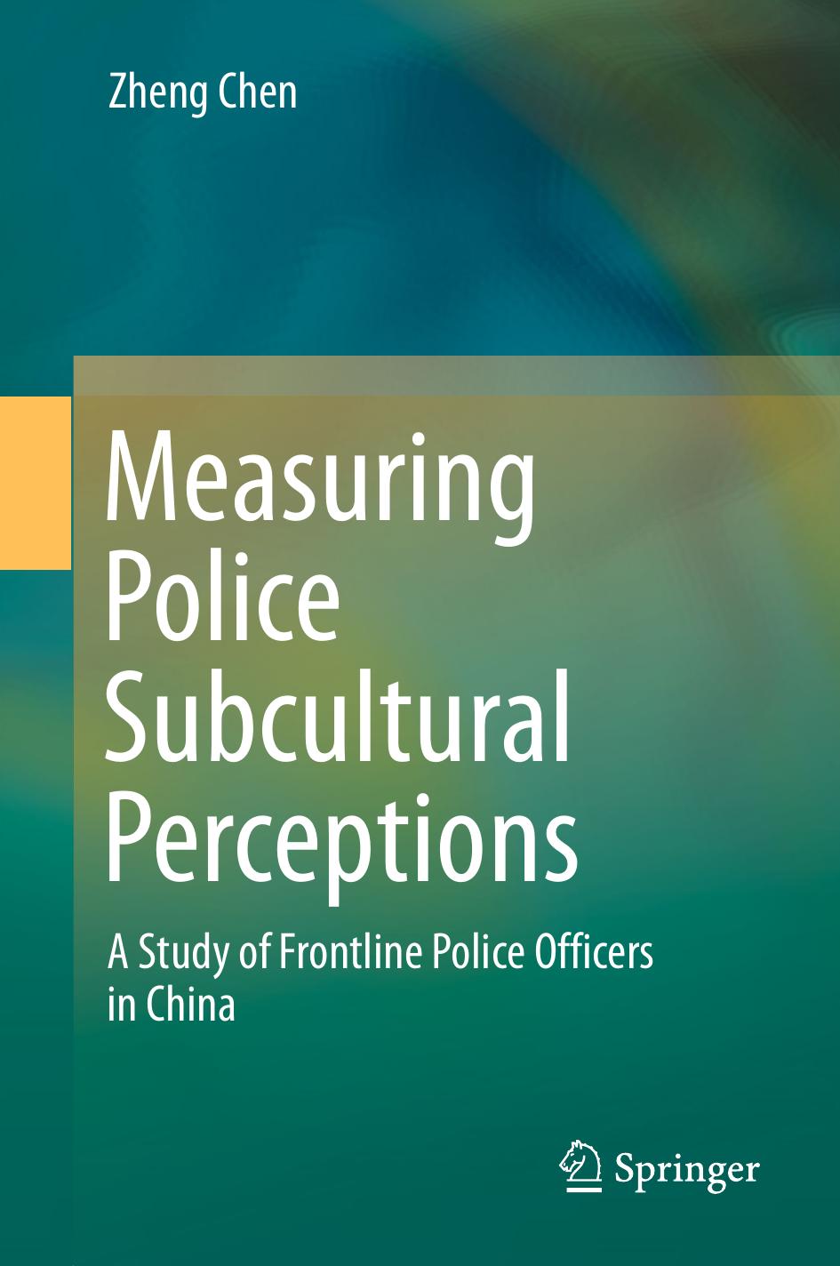 Measuring Police Subcultural Perceptions: A Study of Frontline Police Officers in China by Zheng Chen (auth.)