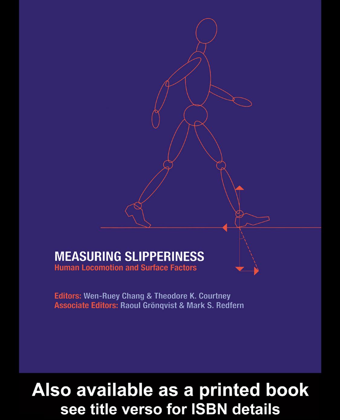 Measuring Slipperiness: Human Locomotion and Surface Factors by Wen-Ruey Chang Theodore K. Courtney Raoul Grongvist Mark Redfern