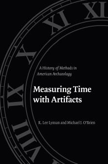 Measuring Time with Artifacts: A History of Methods in American Archaeology by R. Lee Lyman