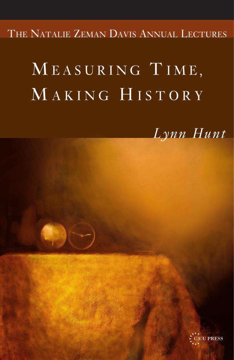 Measuring Time, Making History by By Lynn Hunt