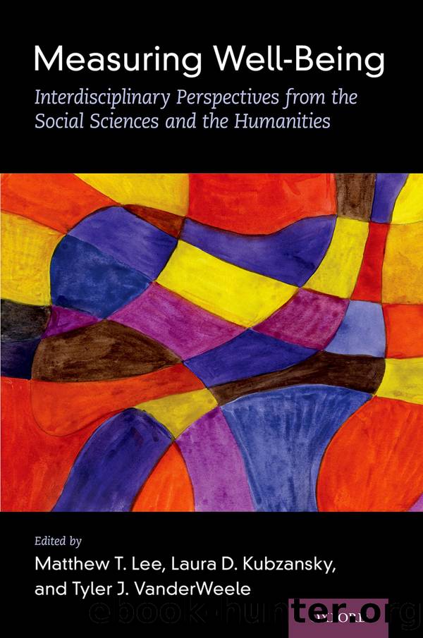 Measuring Well-Being: Interdisciplinary Perspectives from the Social Sciences and the Humanities by Matthew T. Lee Laura D. Kubzansky and Tyler J. Vanderweele