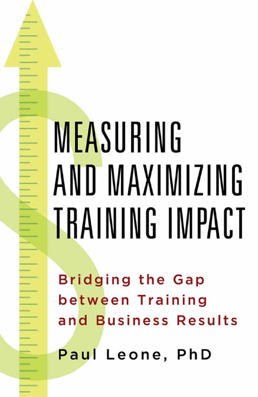 Measuring and Maximizing Training Impact: Bridging the Gap between Training and Business Results by Paul Leone (auth.)