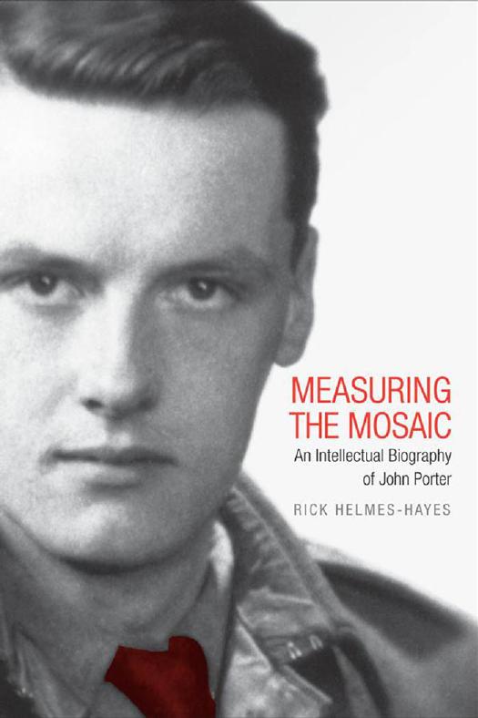 Measuring the Mosaic : An Intellectual Biography of John Porter by Rick Helmes-Hayes