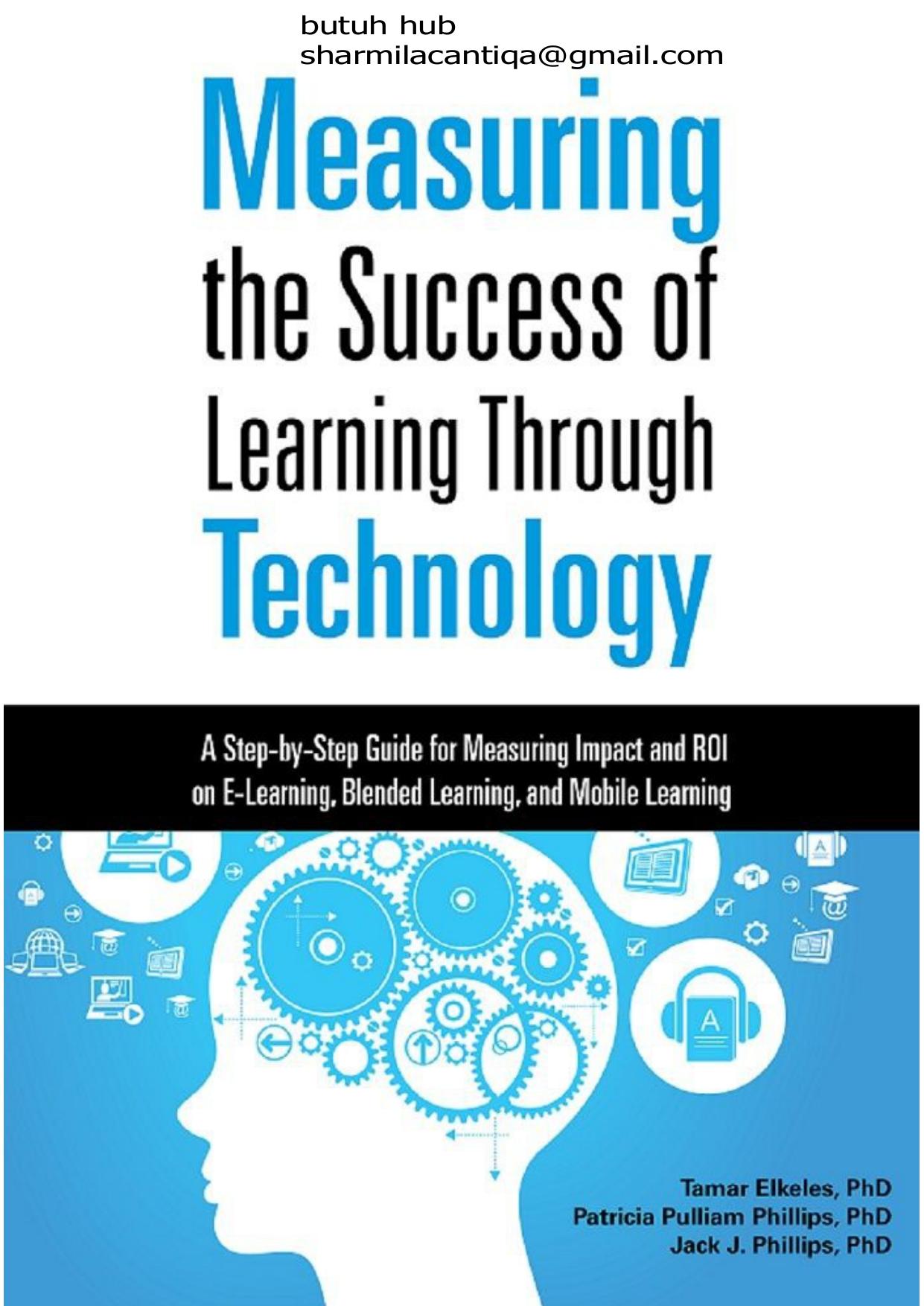 Measuring the Success of Learning Through Technology: A Guide for Measuring Impact and Calculating ROI on E-Learning, Blended Learning, and Mobile Learning by Tamar Elkeles Patricia Pulliam Phillips Jack J. Phillips