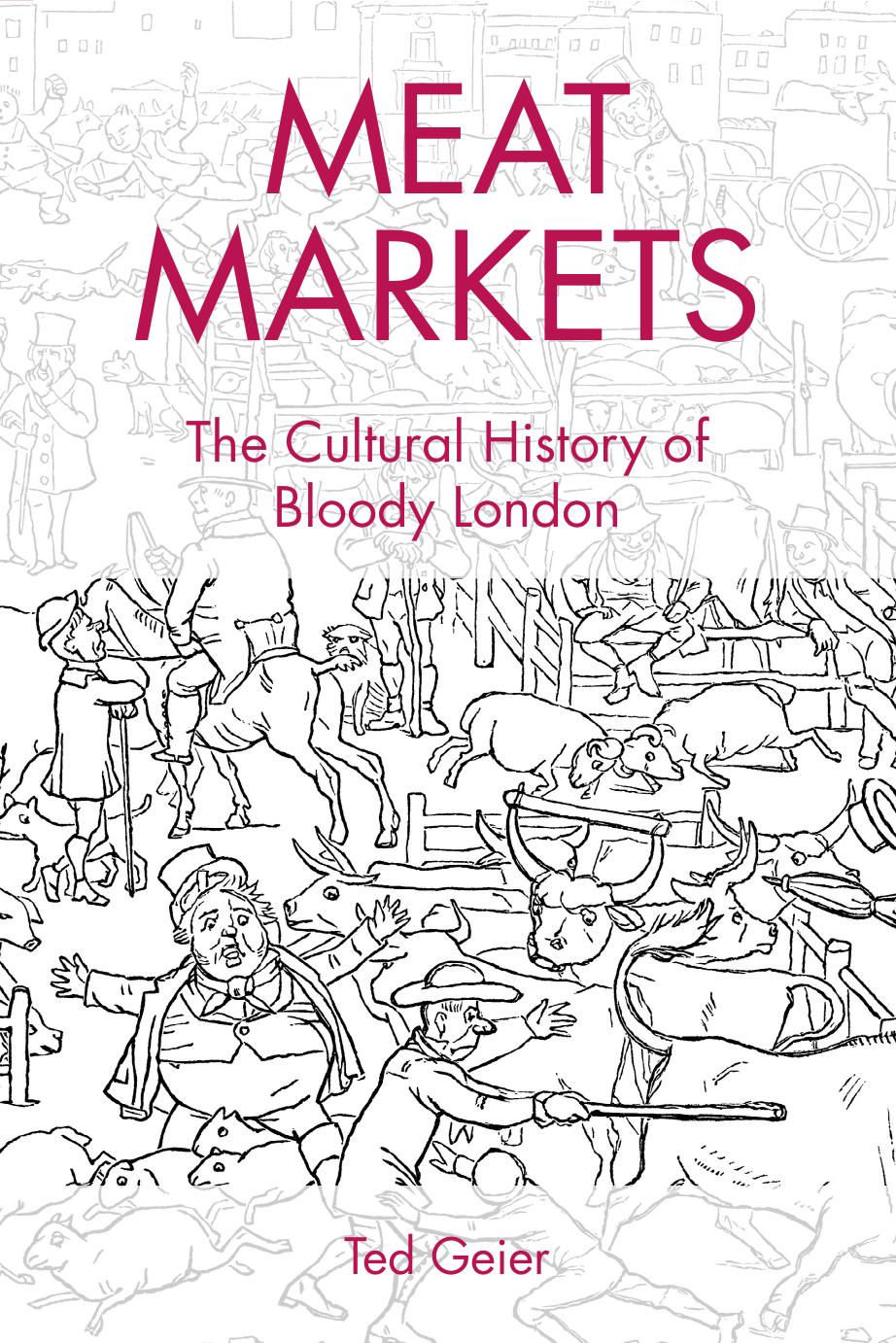 Meat Markets: The Cultural History of Bloody London by Ted Geier