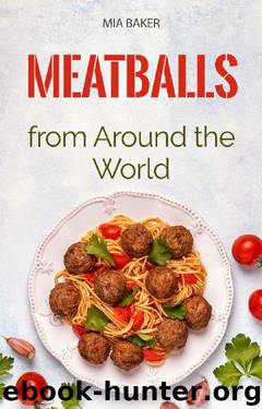 Meatballs from Around the World: Simple fast recipes by Mia Baker