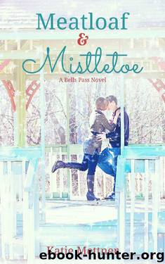 Meatloaf And Mistletoe: A Bells Pass Novel by Katie Mettner