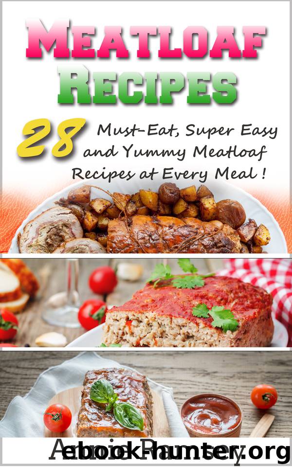 Meatloaf Recipes: 28 Must-Eat, Super Easy and Yummy Meatloaf Recipes at Every Meal! by Annie Ramsey