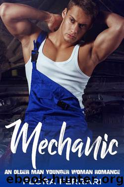 Mechanic: An Older Man Younger Woman Romance (A Man Who Knows What He Wants Book 23) by Flora Ferrari