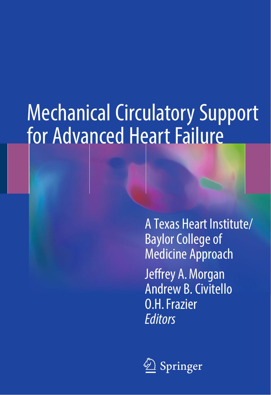 Mechanical Circulatory Support for Advanced Heart Failure: A Texas Heart Institute/Baylor College of Medicine Approach by Jeffrey A. Morgan Andrew B. Civitello O.H. Frazier (eds.)