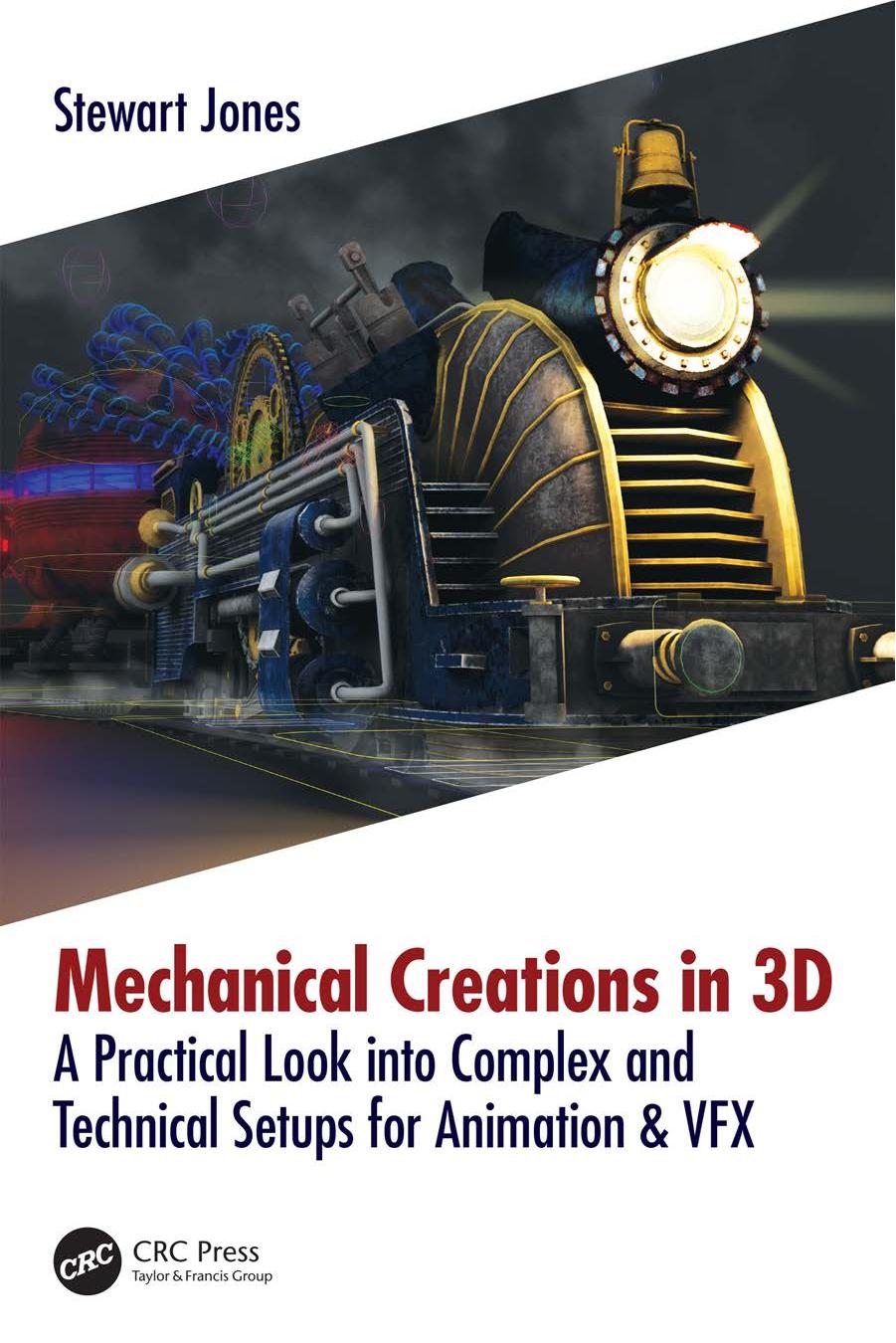 Mechanical Creations in 3D: A Practical Look into Complex and Technical Setups for Animation & VFX by Unknow