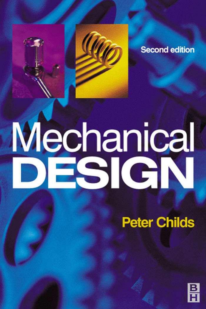 Mechanical Design by Peter R N Childs BSc.(Hons) D.Phil C.Eng F.I.Mech.E