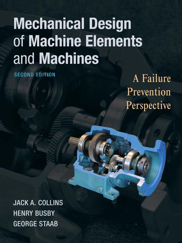 Mechanical Design of Machine Elements and Machines: A Failure Prevention Perspective by Jack A. Collins Henry R. Busby George H. Staab