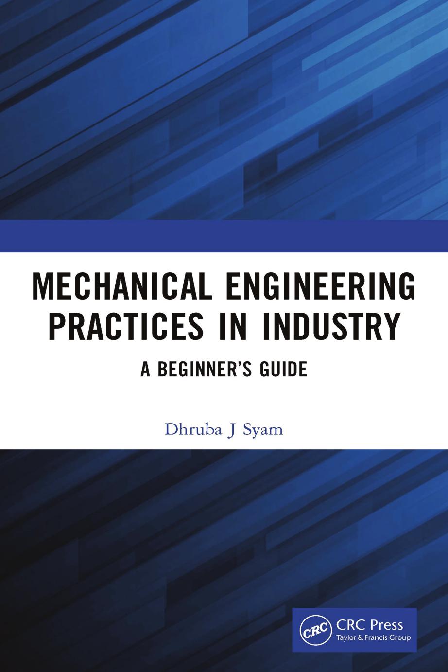 Mechanical Engineering Practices in Industry: A Beginnerâs Guide by Dhruba J Syam