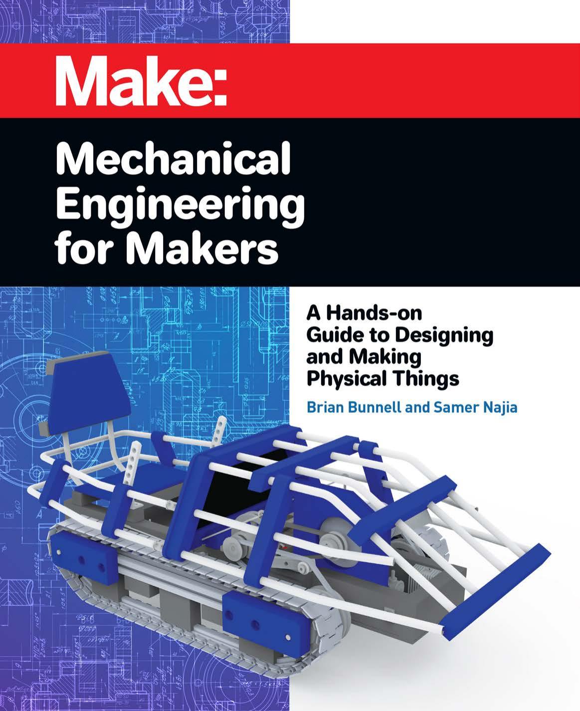 Mechanical Engineering for Makers: A Hands-on Guide to Designing and Making Physical Things by Brian Bunnell Samer Najia