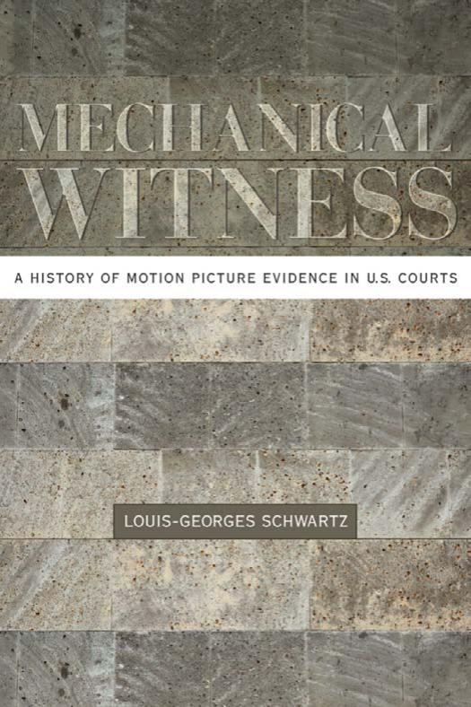 Mechanical Witness: A History of Motion Picture Evidence in U.S. Courts by Louis-Georges Schwartz