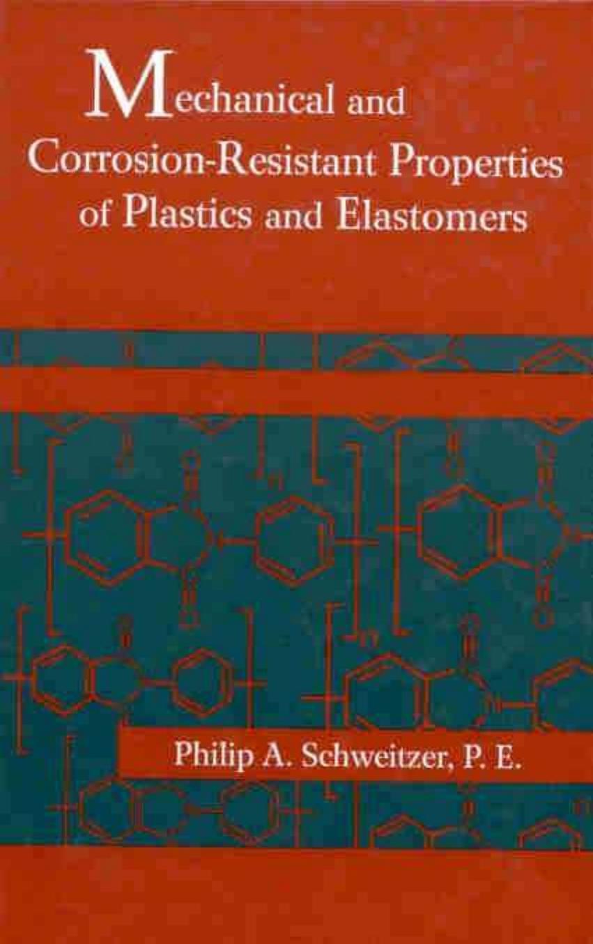 Mechanical and Corrosion-Resistant Properties of Plastics and Elastomers by Philip A. Schweitzer