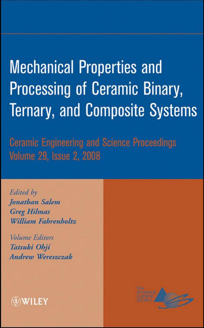 Mechanical properties and processing of ceramic binary, ternary, and composite systems : a collection of papers presented at the 32nd International Conference on Advanced Ceramics by J A Salem; Greg Hilmas; William Fahrenholtz; T Ohji; Andrew Wereszczak