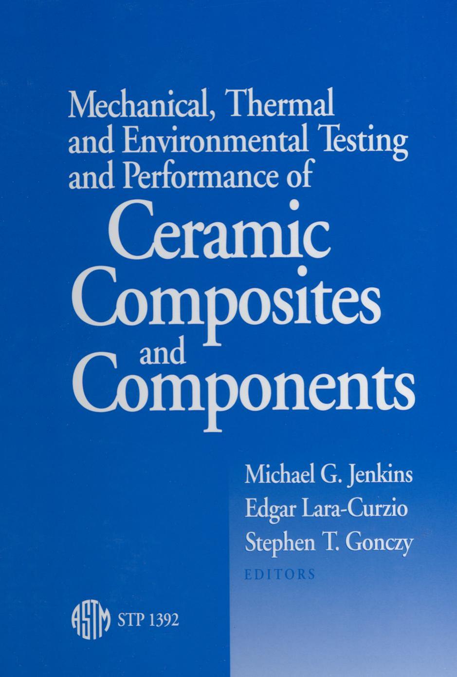 Mechanical, Thermal, and Environmental Testing and Performance of Ceramic Composites and Components (ASTM Special Technical Publication, 1392) by Michael G. Jenkins Edgar Lara-Curzio and Stephen T. Gonczy editors