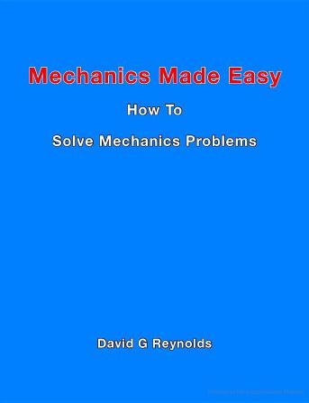 Mechanics made easy : how to solve mechanics problems by David G Reynolds