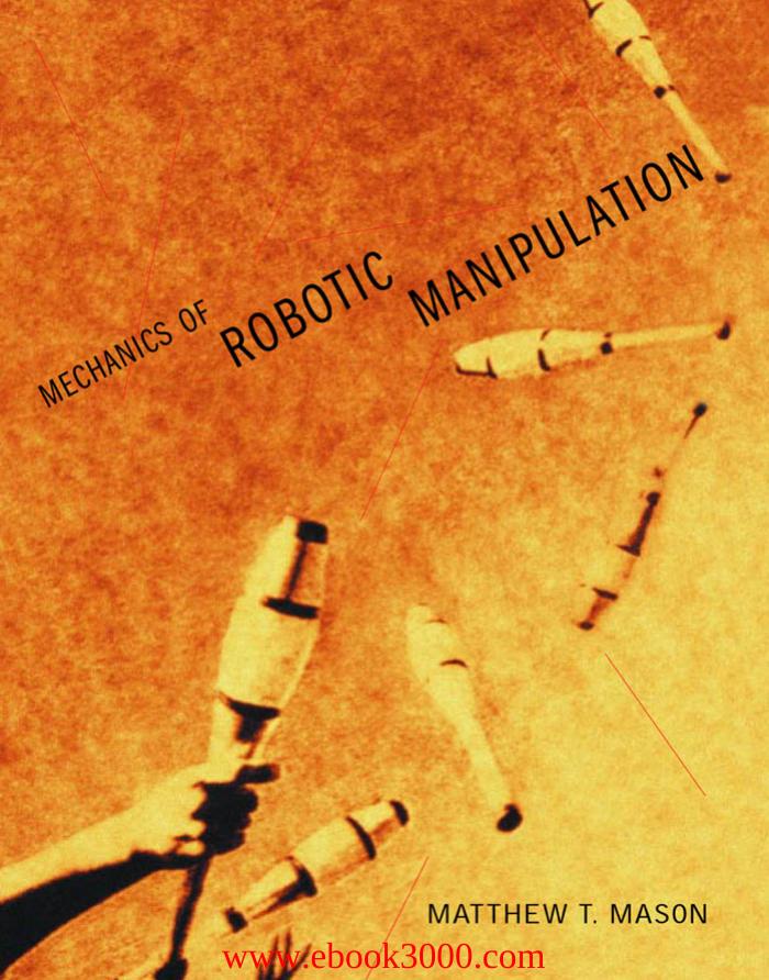 Mechanics of Robotic Manipulation (Intelligent Robotics and Autonomous Agents) by Matthew T. Mason by Unknow