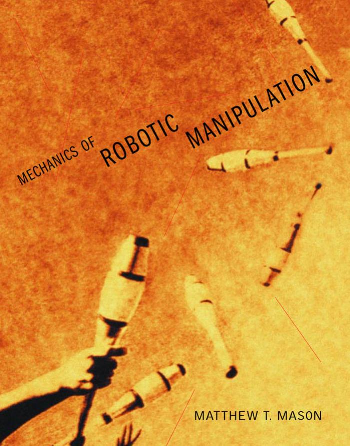 Mechanics of Robotic Manipulation by Matthew T. Mason