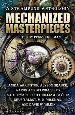 Mechanized Masterpieces: A Steampunk Anthology by Anika Arrington & Alyson Grauer & Aaron Sikes & A. F. Stewart & Scott William Taylor & Neve Talbot & M. K. Wiseman & David W. Wilkin & Belinda Sikes