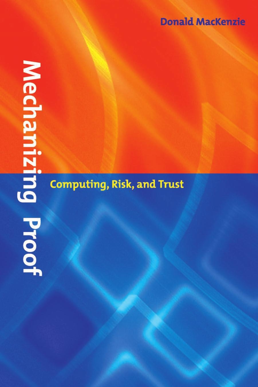 Mechanizing Proof: Computing, Risk, and Trust by Donald A. MacKenzie
