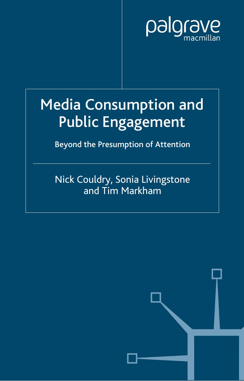 Media Consumption and Public Engagement: Beyond the Presumption of Attention (Consumption and Public Life) by Nick Couldry Sonia Livingstone Tim Markham