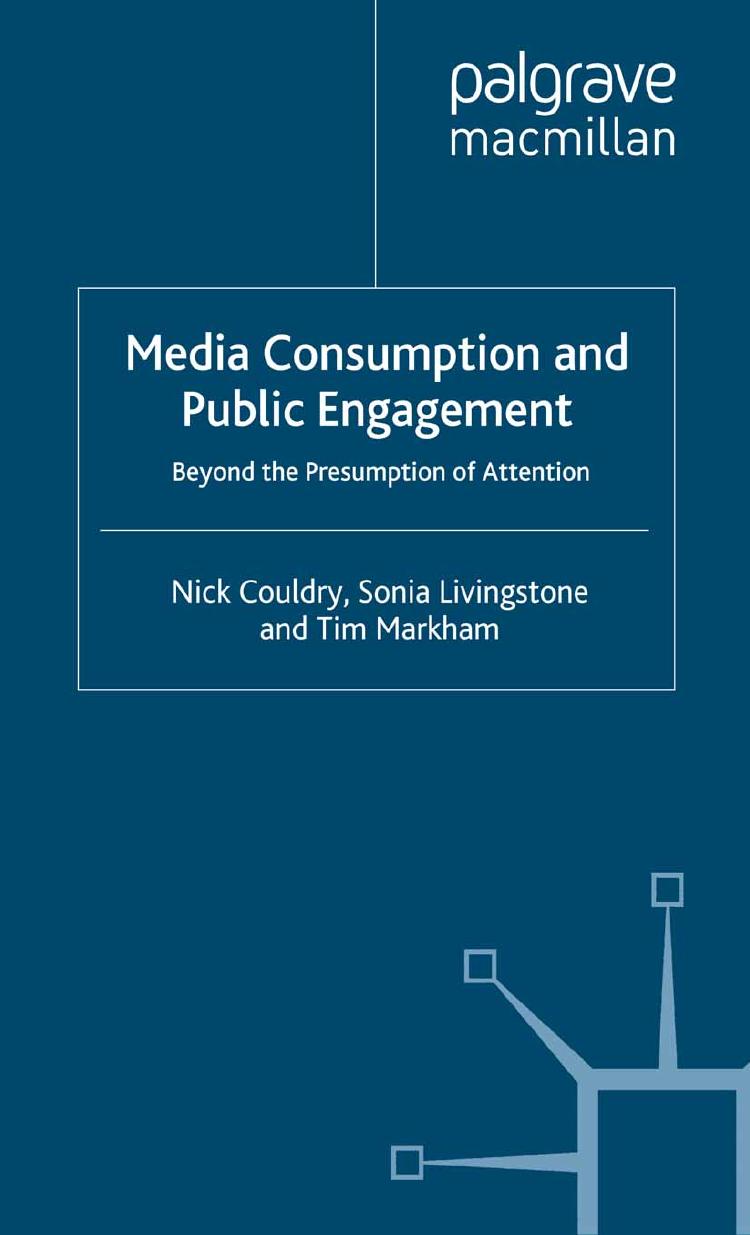 Media Consumption and Public Engagement: Beyond the Presumption of Attention by Nick Couldry Sonia Livingstone Tim Markham (auth.)