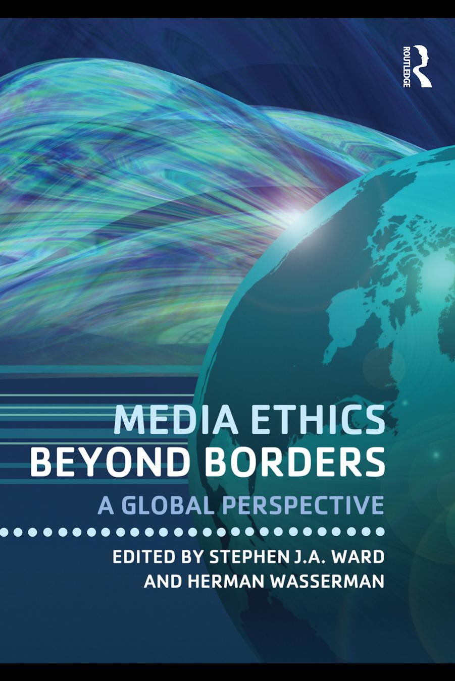 Media Ethics Beyond Borders: A Global Perspective by Stephen J. A. Ward & Herman Wasserman