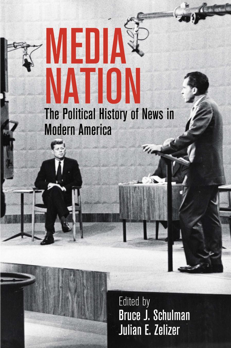 Media Nation: The Political History of News in Modern America by Bruce J. Schulman; Julian E. Zelizer
